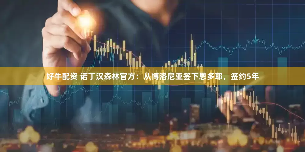 好牛配资 诺丁汉森林官方：从博洛尼亚签下恩多耶，签约5年