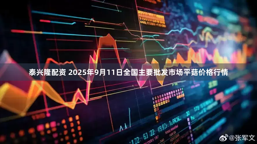 泰兴隆配资 2025年9月11日全国主要批发市场平菇价格行情