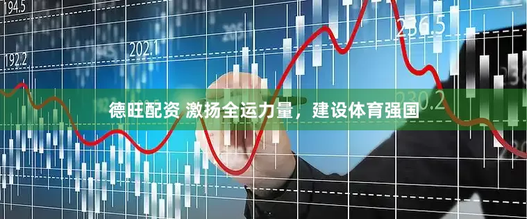 德旺配资 激扬全运力量，建设体育强国